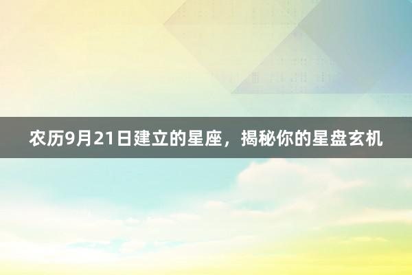 农历9月21日建立的星座，揭秘你的星盘玄机